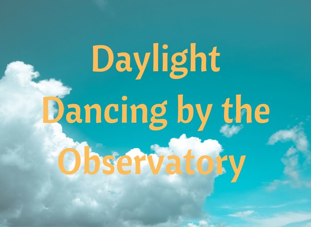 daylight dancing by observatory