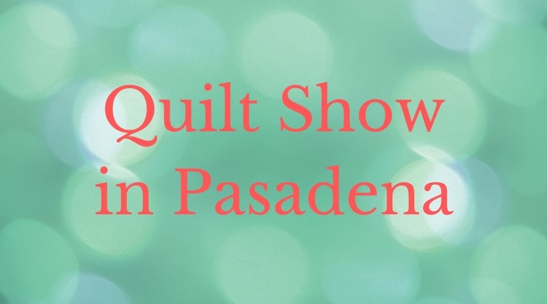 quilt show in Pasadena